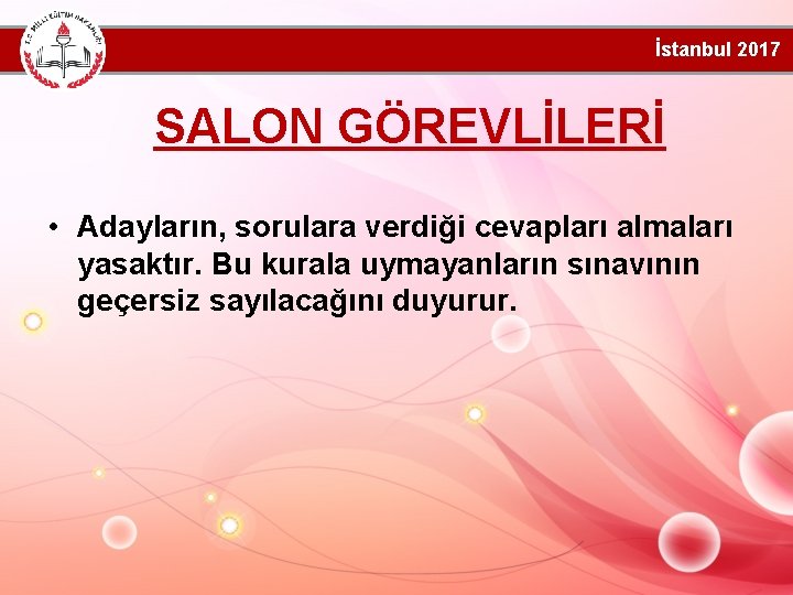 İstanbul 2017 SALON GÖREVLİLERİ • Adayların, sorulara verdiği cevapları almaları yasaktır. Bu kurala uymayanların