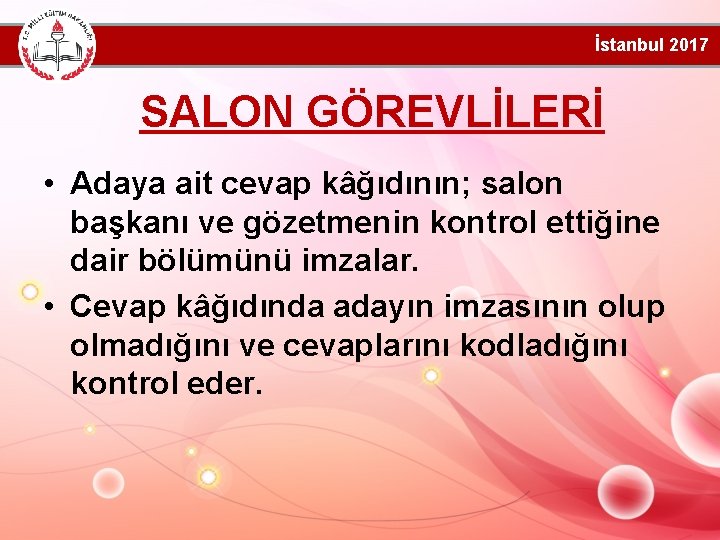 İstanbul 2017 SALON GÖREVLİLERİ • Adaya ait cevap kâğıdının; salon başkanı ve gözetmenin kontrol