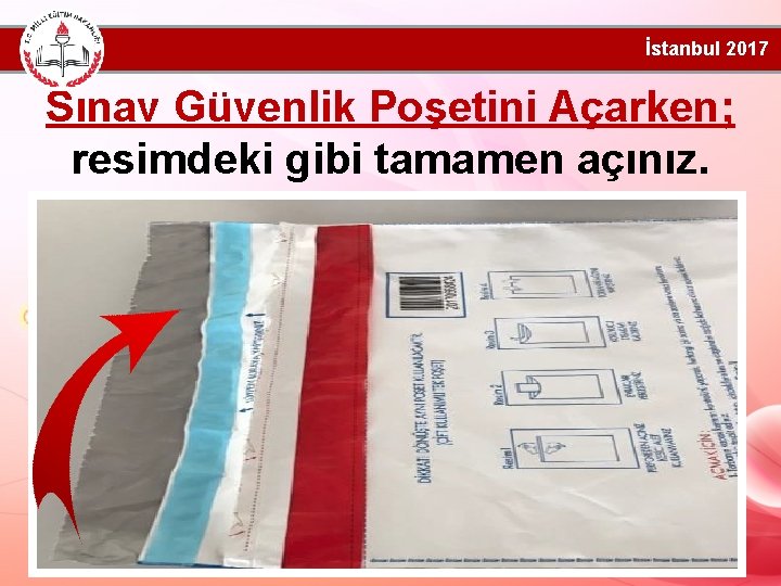 İstanbul 2017 Sınav Güvenlik Poşetini Açarken; resimdeki gibi tamamen açınız. 