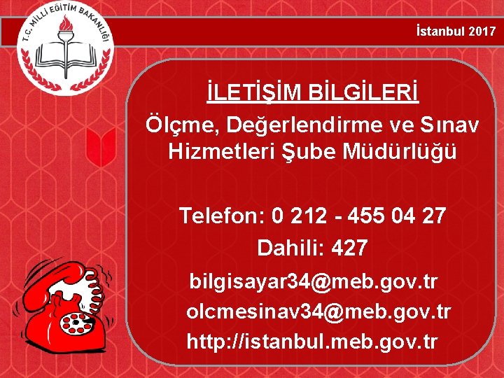 İstanbul 2017 İLETİŞİM BİLGİLERİ Ölçme, Değerlendirme ve Sınav Hizmetleri Şube Müdürlüğü Telefon: 0 212