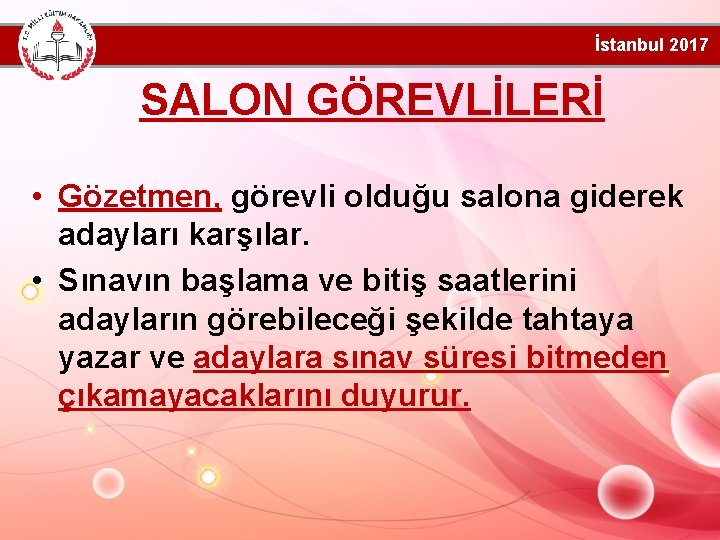 İstanbul 2017 SALON GÖREVLİLERİ • Gözetmen, görevli olduğu salona giderek adayları karşılar. • Sınavın