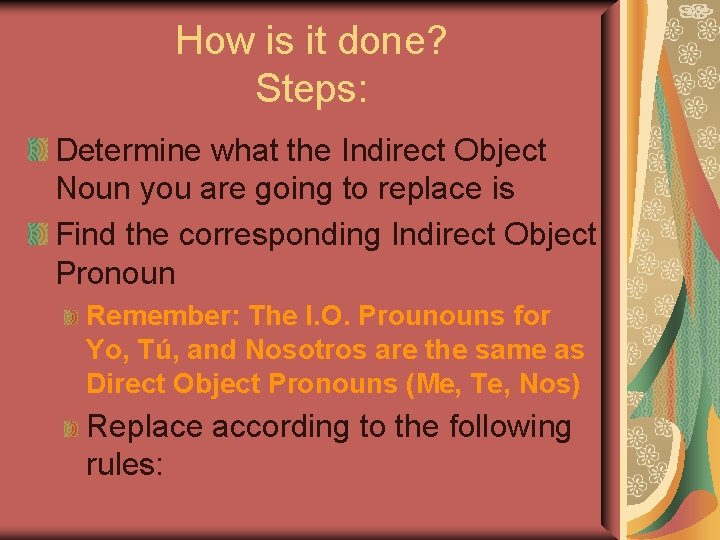 How is it done? Steps: Determine what the Indirect Object Noun you are going