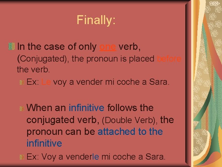 Finally: In the case of only one verb, (Conjugated), the pronoun is placed before