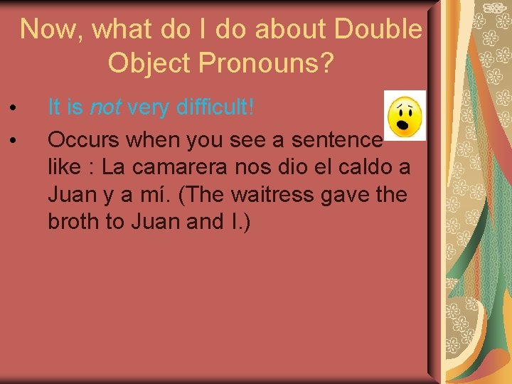 Now, what do I do about Double Object Pronouns? • • It is not