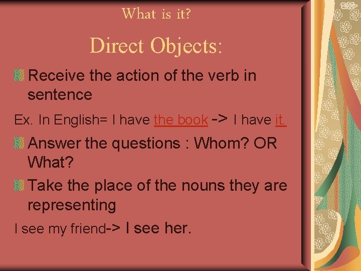 What is it? Direct Objects: Receive the action of the verb in sentence Ex.