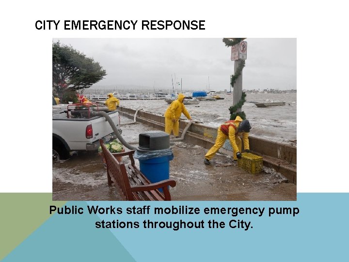 CITY EMERGENCY RESPONSE Public Works staff mobilize emergency pump stations throughout the City. 