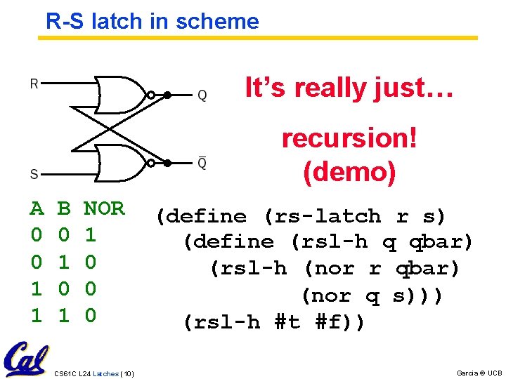 R-S latch in scheme It’s really just… recursion! (demo) A 0 0 1 1 R-S latch in scheme It’s really just… recursion! (demo) A 0 0 1 1