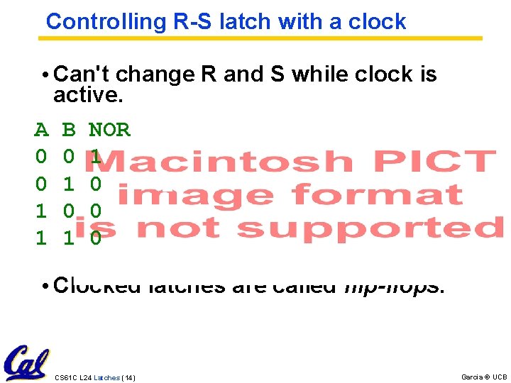 Controlling R-S latch with a clock • Can't change R and S while clock Controlling R-S latch with a clock • Can't change R and S while clock