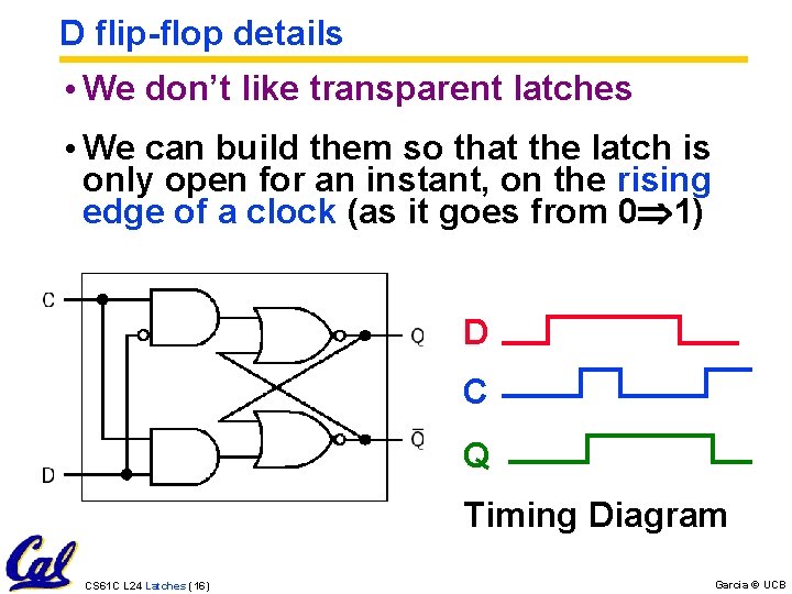 D flip-flop details • We don’t like transparent latches • We can build them D flip-flop details • We don’t like transparent latches • We can build them