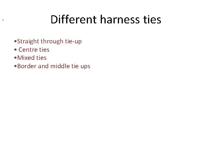 – Different harness ties • Straight through tie-up • Centre ties • Mixed ties