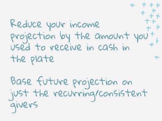 Reduce your income projection by the amount you used to receive in cash in