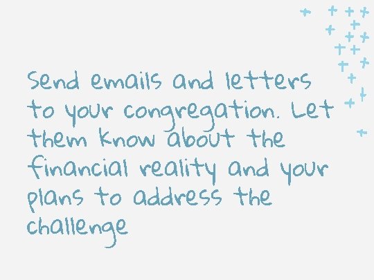 Send emails and letters to your congregation. Let them know about the financial reality