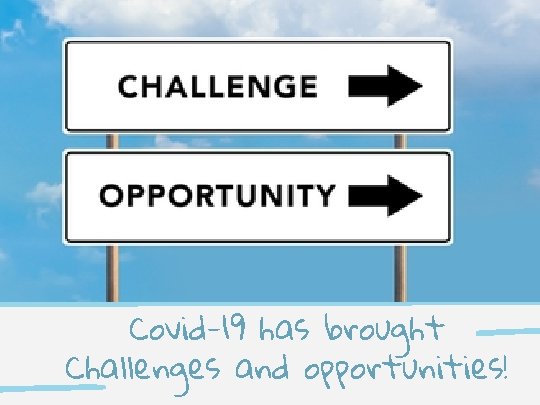 Covid-19 has brought Challenges and opportunities! 