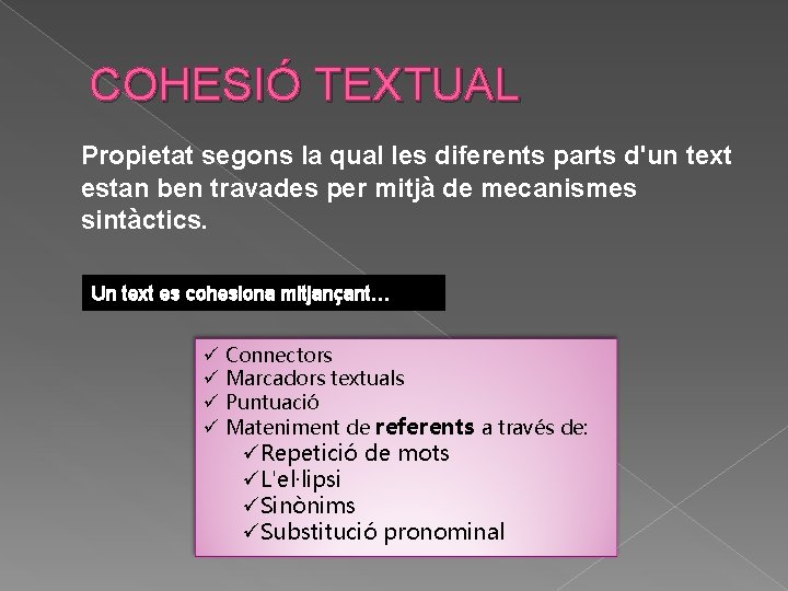 COHESIÓ TEXTUAL Propietat segons la qual les diferents parts d'un text estan ben travades