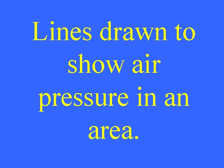 Lines drawn to show air pressure in an area. 