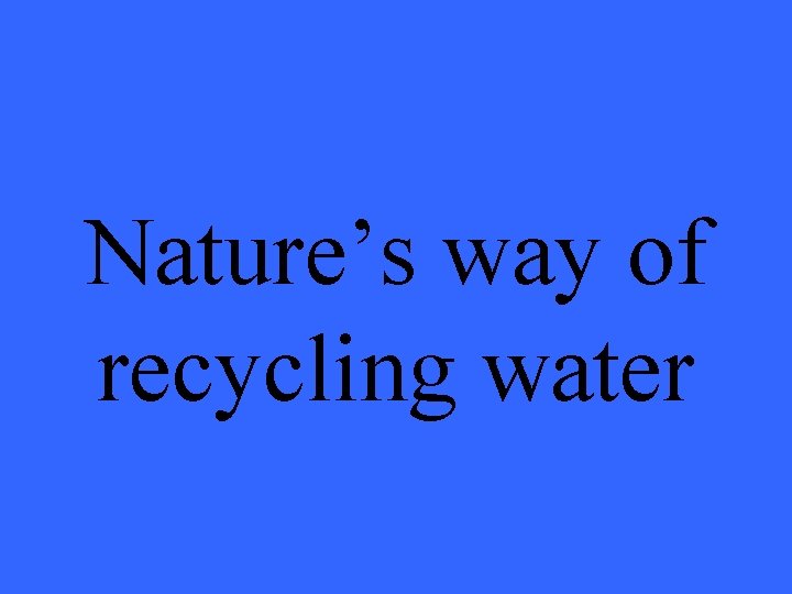 Nature’s way of recycling water 