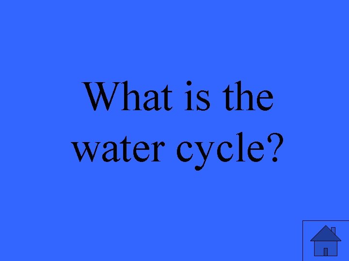 What is the water cycle? 