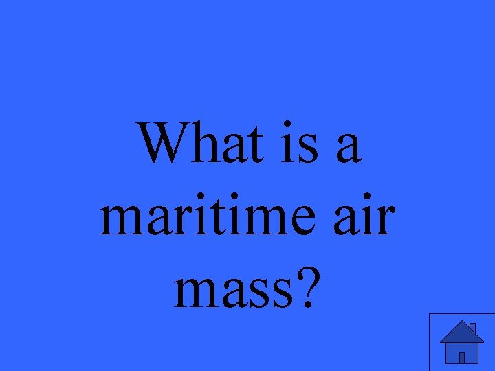 What is a maritime air mass? 