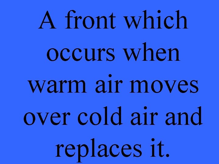 A front which occurs when warm air moves over cold air and replaces it.