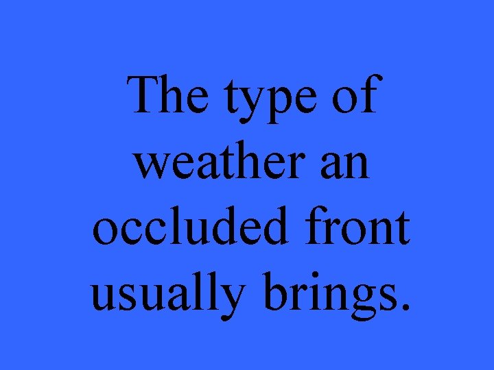 The type of weather an occluded front usually brings. 