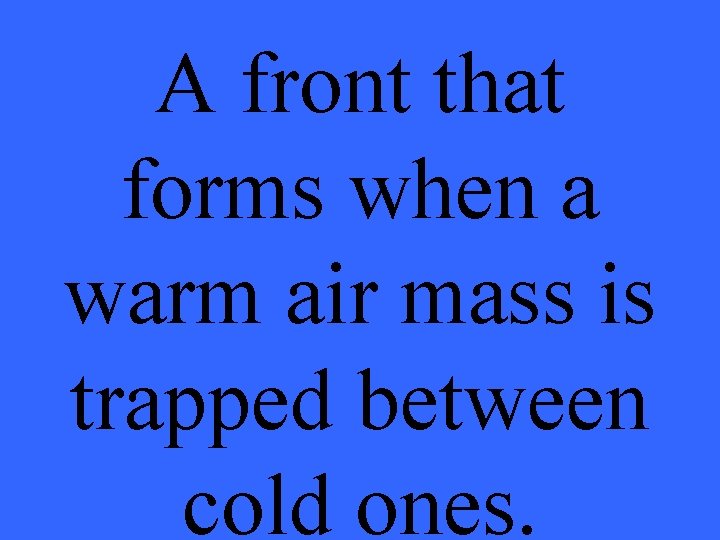 A front that forms when a warm air mass is trapped between cold ones.