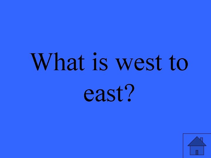 What is west to east? 