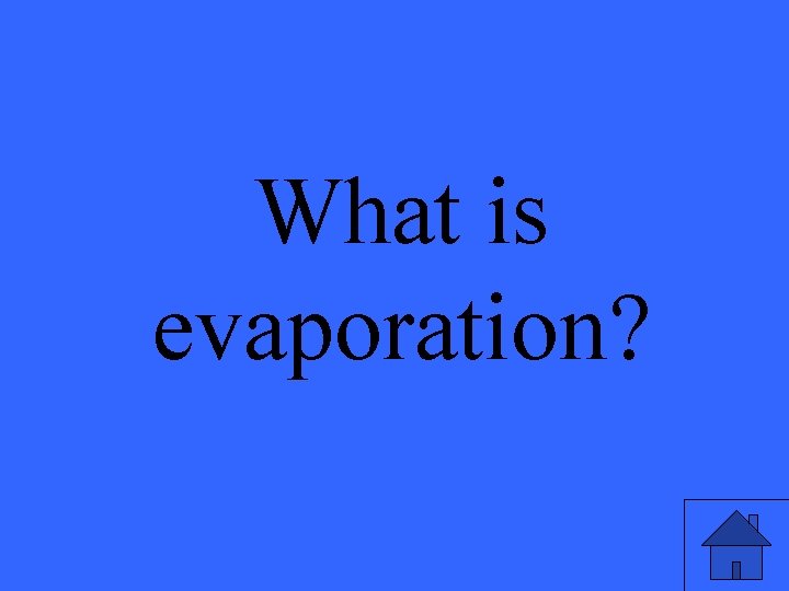 What is evaporation? 