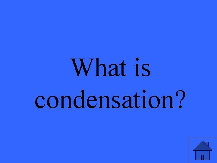 What is condensation? 