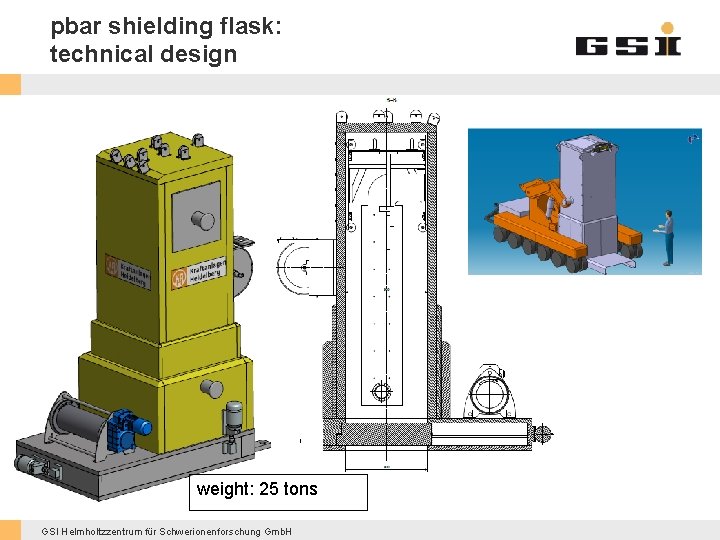 pbar shielding flask: technical design weight: 25 tons GSI Helmholtzzentrum für Schwerionenforschung Gmb. H