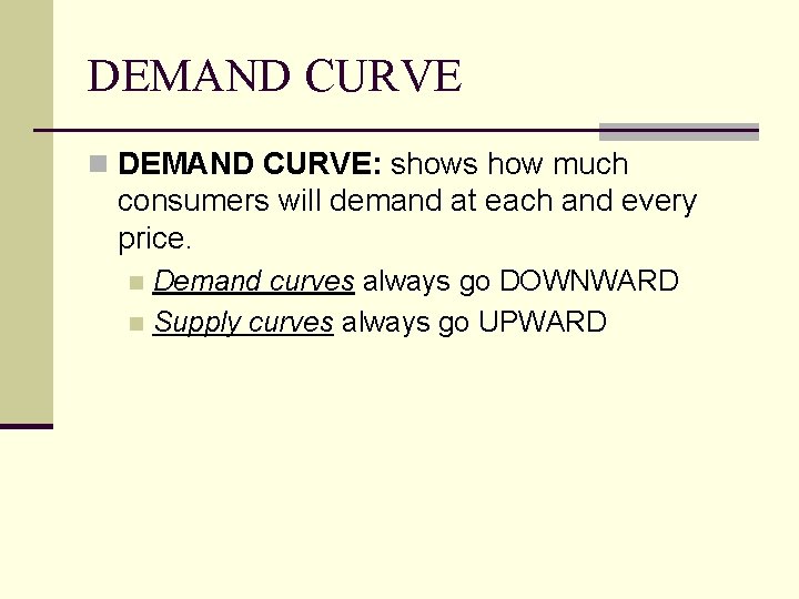 DEMAND CURVE n DEMAND CURVE: shows how much consumers will demand at each and