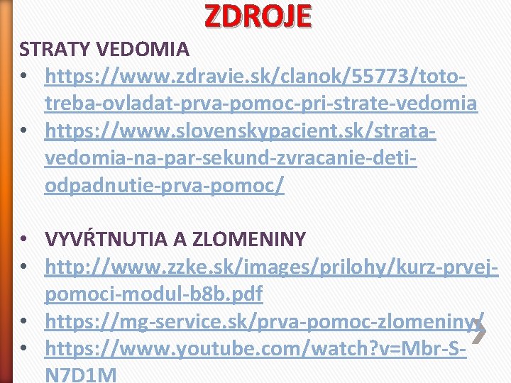 ZDROJE STRATY VEDOMIA • https: //www. zdravie. sk/clanok/55773/tototreba-ovladat-prva-pomoc-pri-strate-vedomia • https: //www. slovenskypacient. sk/stratavedomia-na-par-sekund-zvracanie-detiodpadnutie-prva-pomoc/ •