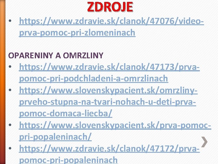 ZDROJE • https: //www. zdravie. sk/clanok/47076/videoprva-pomoc-pri-zlomeninach OPARENINY A OMRZLINY • https: //www. zdravie. sk/clanok/47173/prvapomoc-pri-podchladeni-a-omrzlinach