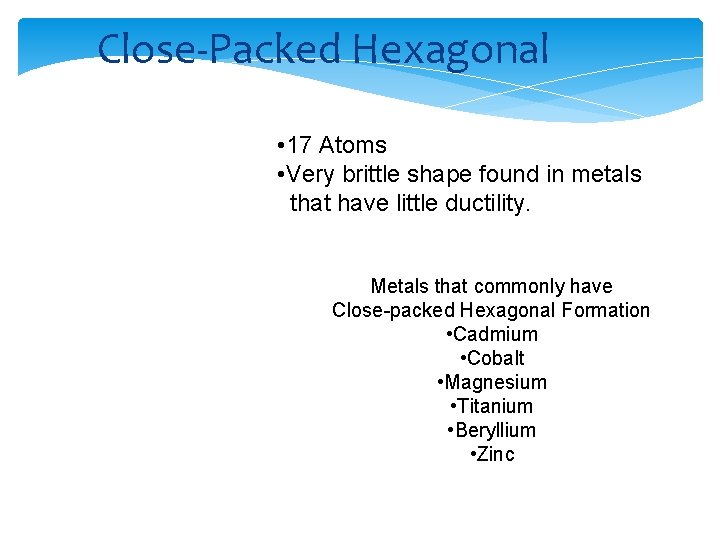 Close-Packed Hexagonal • 17 Atoms • Very brittle shape found in metals that have
