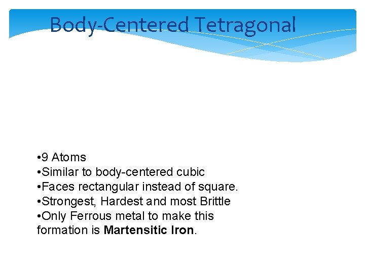 Body-Centered Tetragonal • 9 Atoms • Similar to body-centered cubic • Faces rectangular instead