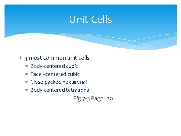 Unit Cells 4 most common unit cells Body-centered cubic Face –centered cubic Close-packed hexagonal