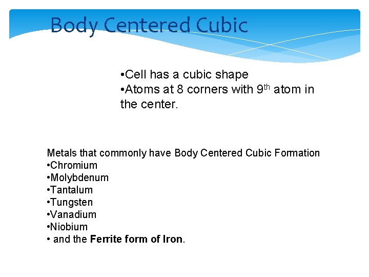 Body Centered Cubic • Cell has a cubic shape • Atoms at 8 corners