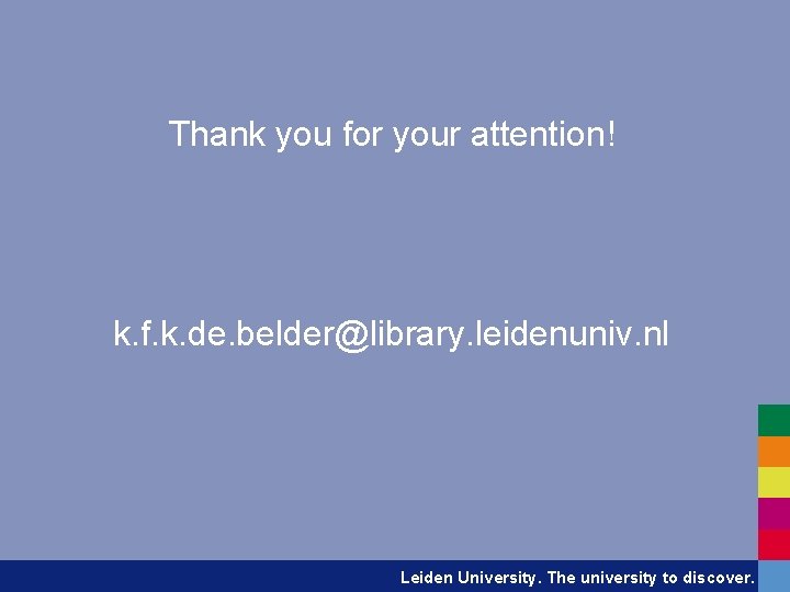 Thank you for your attention! k. f. k. de. belder@library. leidenuniv. nl Leiden University.