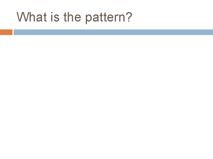 What is the pattern? 