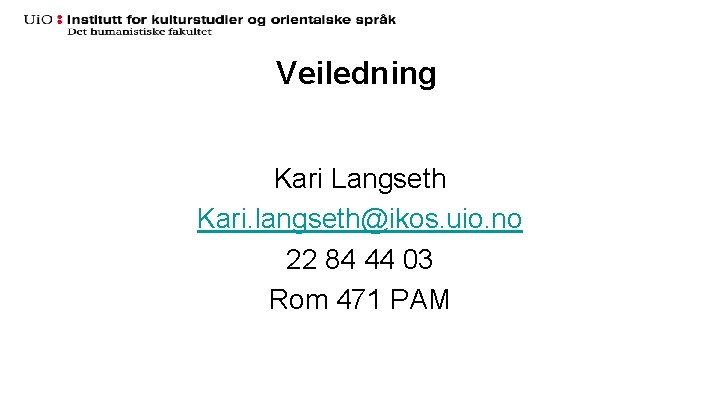 Veiledning Kari Langseth Kari. langseth@ikos. uio. no 22 84 44 03 Rom 471 PAM