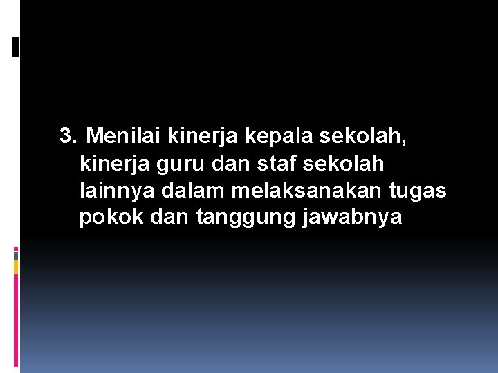 3. Menilai kinerja kepala sekolah, kinerja guru dan staf sekolah lainnya dalam melaksanakan tugas