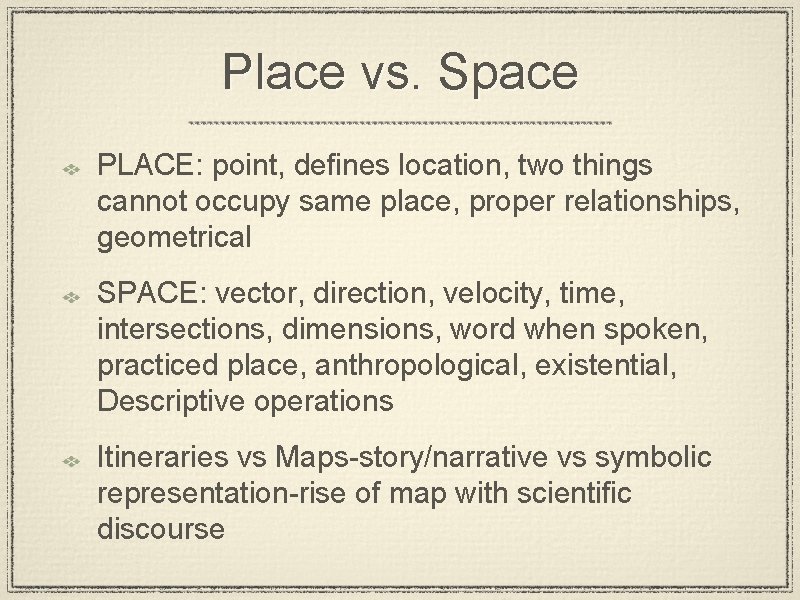 Place vs. Space PLACE: point, defines location, two things cannot occupy same place, proper