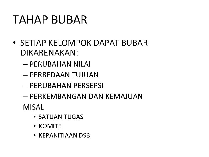 TAHAP BUBAR • SETIAP KELOMPOK DAPAT BUBAR DIKARENAKAN: – PERUBAHAN NILAI – PERBEDAAN TUJUAN