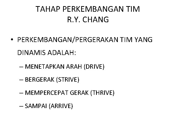 TAHAP PERKEMBANGAN TIM R. Y. CHANG • PERKEMBANGAN/PERGERAKAN TIM YANG DINAMIS ADALAH: – MENETAPKAN