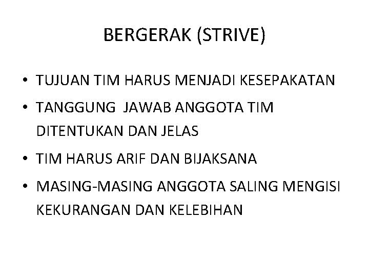 BERGERAK (STRIVE) • TUJUAN TIM HARUS MENJADI KESEPAKATAN • TANGGUNG JAWAB ANGGOTA TIM DITENTUKAN