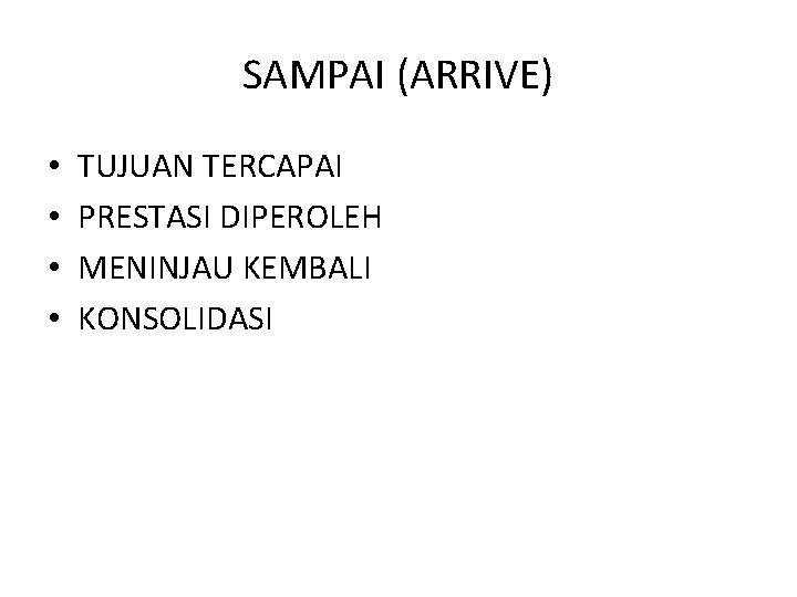 SAMPAI (ARRIVE) • • TUJUAN TERCAPAI PRESTASI DIPEROLEH MENINJAU KEMBALI KONSOLIDASI 