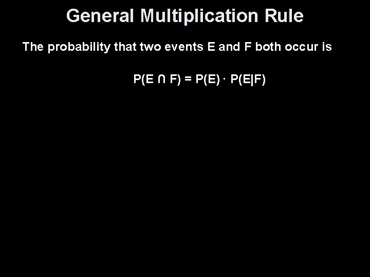 General Multiplication Rule The probability that two events E and F both occur is
