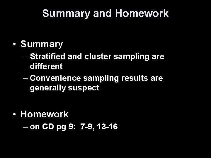 Summary and Homework • Summary – Stratified and cluster sampling are different – Convenience