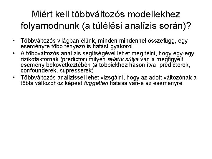 Miért kell többváltozós modellekhez folyamodnunk (a túlélési analízis során)? • Többváltozós világban élünk, mindennel