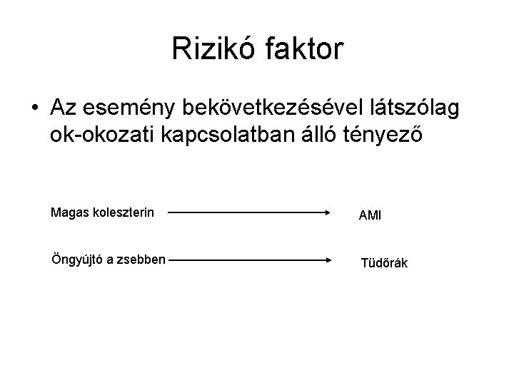 Rizikó faktor • Az esemény bekövetkezésével látszólag ok-okozati kapcsolatban álló tényező Magas koleszterin AMI