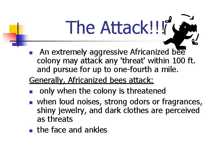 The Attack!!! An extremely aggressive Africanized bee colony may attack any 'threat' within 100